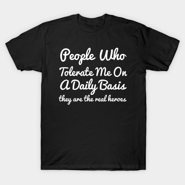 People Who Tolerate Me On A Daily Basis they are the real heroes sassy T-Shirt by RedYolk